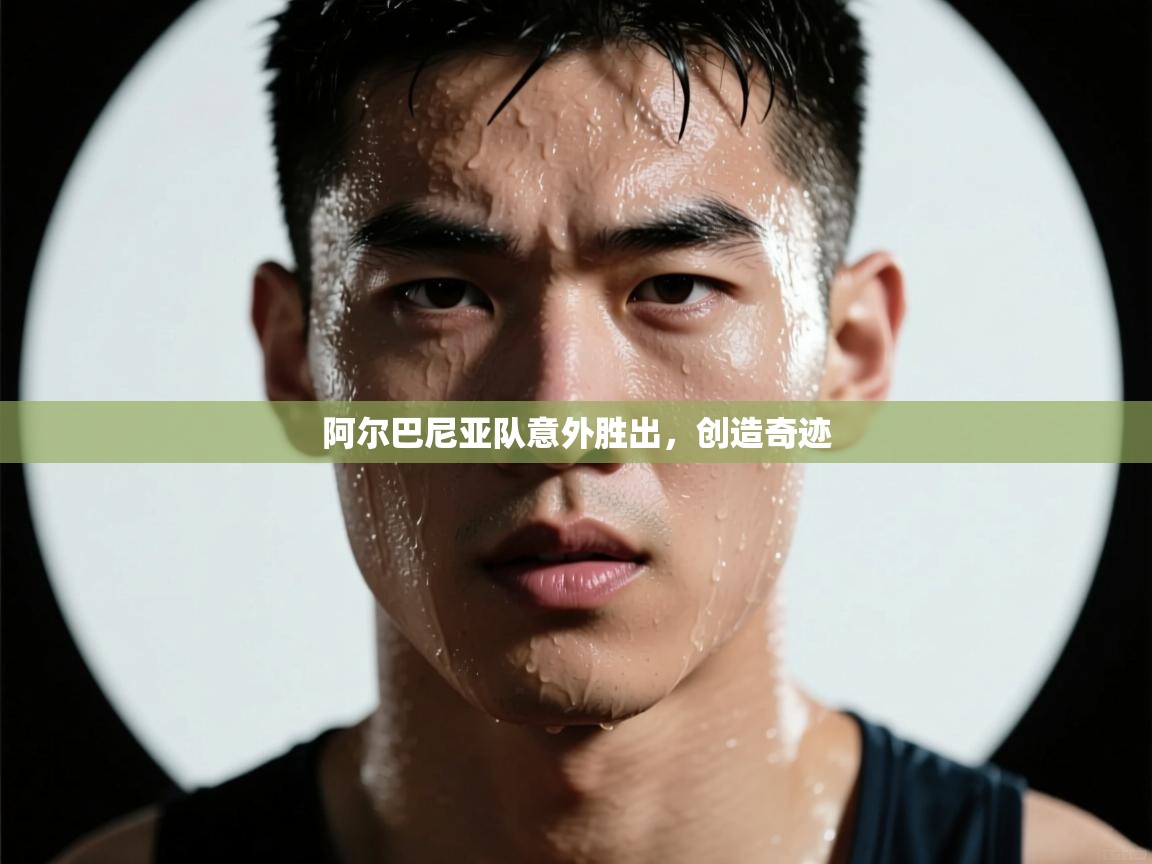 阿尔巴尼亚队意外胜出，创造奇迹